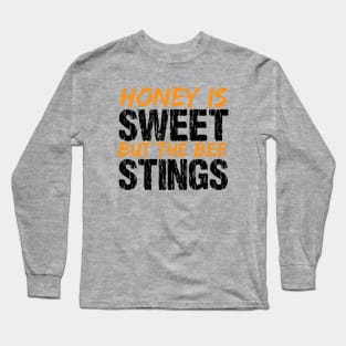 Honey Is Sweet But The Bee Stings Long Sleeve T-Shirt